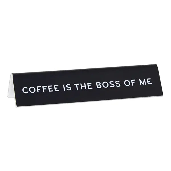 Coffee Is the Boss of Me Desk Sign