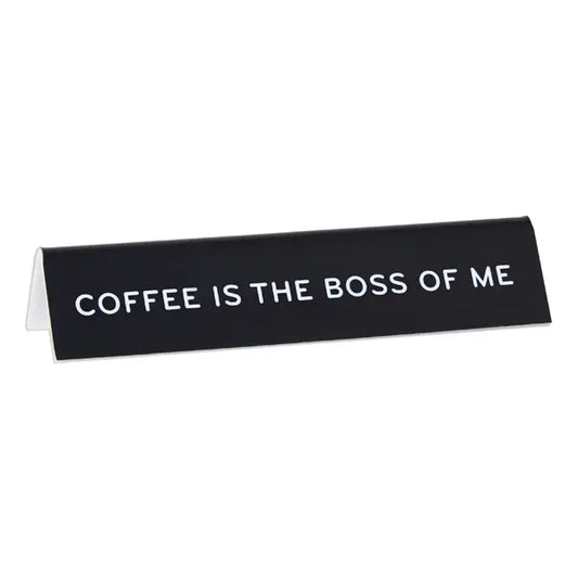 Coffee Is the Boss of Me Desk Sign