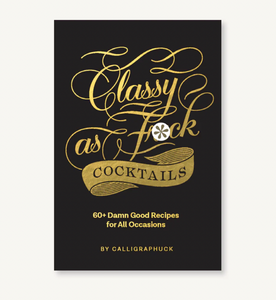 Classy as Fuck Cocktails: 60+Damn Good Recipes for all Occasions