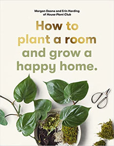 How to Plant a Room : and Grow a Happy Home